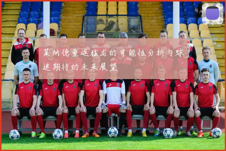 莱纳德重返猛龙的可能性分析与球迷期待的未来展望