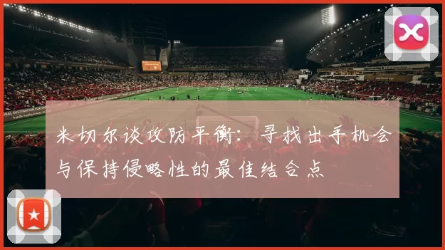 米切尔谈攻防平衡：寻找出手机会与保持侵略性的最佳结合点
